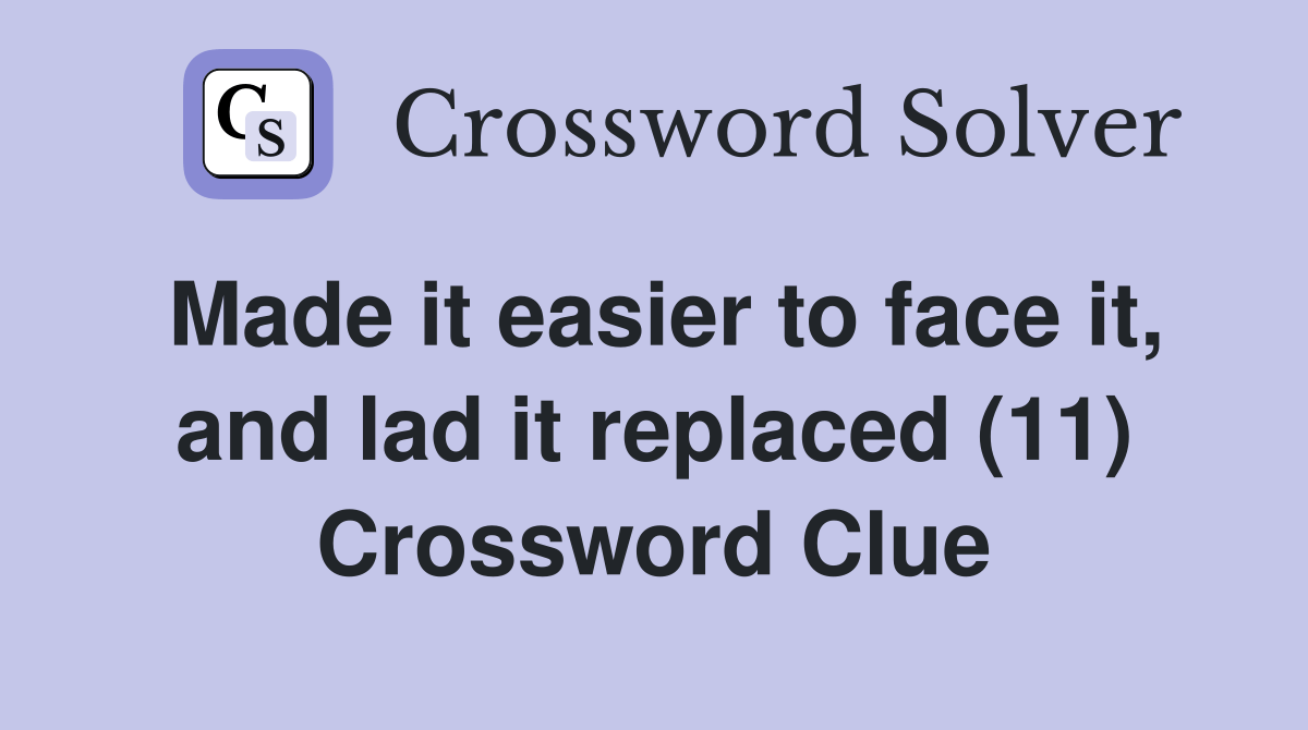Made it easier to face it, and lad it replaced (11) Crossword Clue